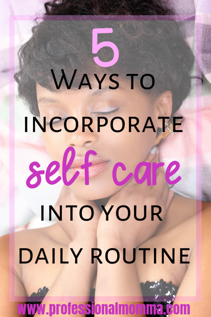 Ways to incorporate self care into your daily routine as a mom